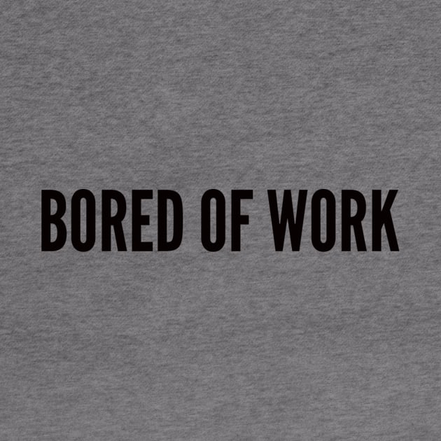 bored of work tshirt by ilovemyshirt